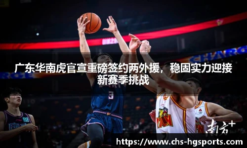 广东华南虎官宣重磅签约两外援，稳固实力迎接新赛季挑战