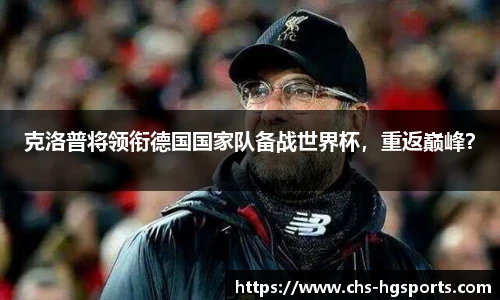 克洛普将领衔德国国家队备战世界杯，重返巅峰？