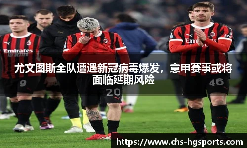尤文图斯全队遭遇新冠病毒爆发，意甲赛事或将面临延期风险