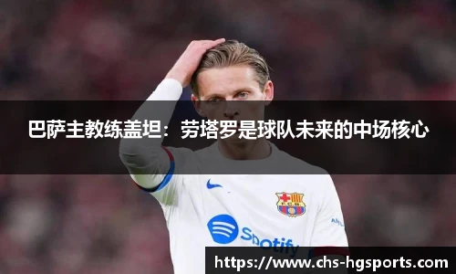 巴萨主教练盖坦：劳塔罗是球队未来的中场核心