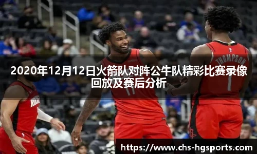 2020年12月12日火箭队对阵公牛队精彩比赛录像回放及赛后分析